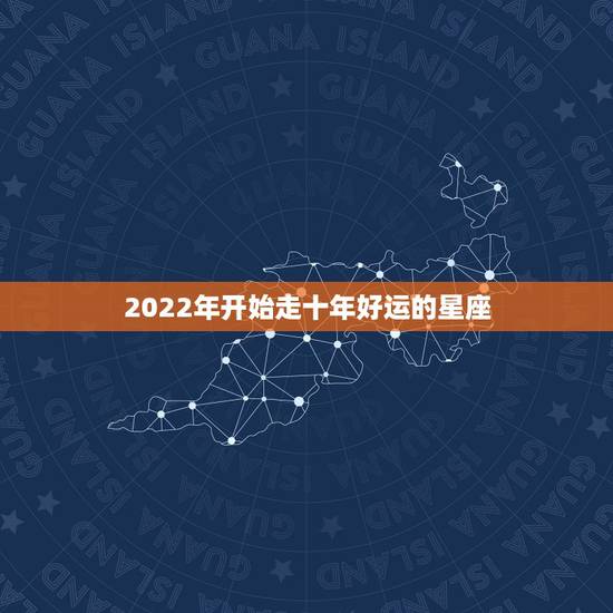 2022年开始走十年好运的星座,2021年上半年,会好运连连,惊喜不断 2022年开始走十年好运的星座,2021年上半年,会好运连连,惊喜不断