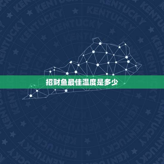 招财鱼最佳温度是多少，水温的多少度合适招财鱼