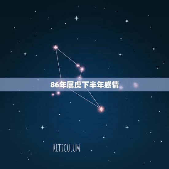 86年属虎下半年感情,86年属虎的女,今年的婚姻怎么样。 86年属虎下半年感情,86年属虎的女,今年的婚姻怎么样。