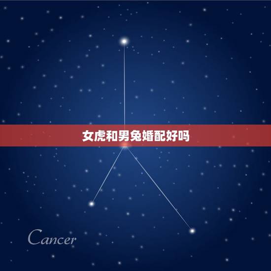 女虎和男兔婚配好吗，女属虎男属兔会旺夫吗