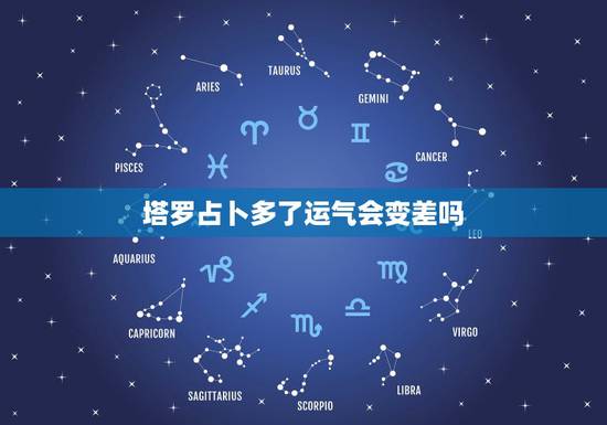 塔罗占卜多了运气会变差吗,算塔罗是否会折运气 塔罗占卜多了运气会变差吗,算塔罗是否会折运气
