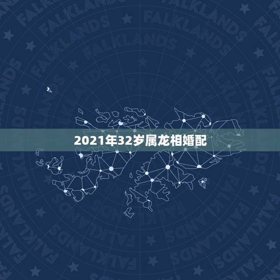 2021年32岁属龙相婚配,2021年属龙人的全年运势女 2021年32岁属龙相婚配,2021年属龙人的全年运势女