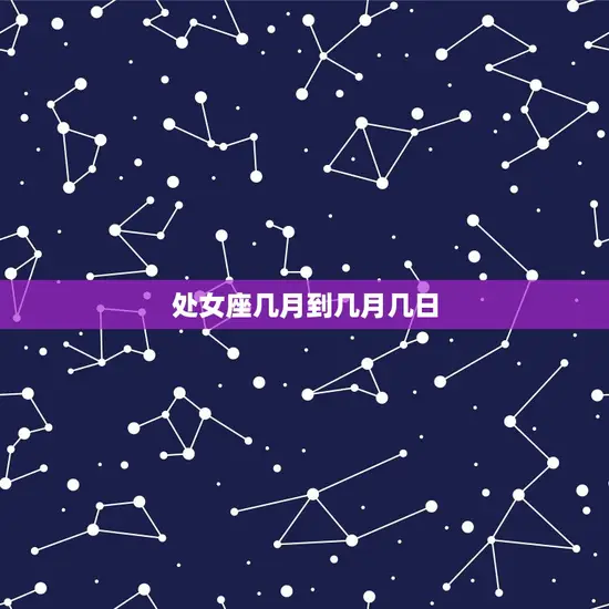 处女座几月到几月几日 处女座几月到几月几日