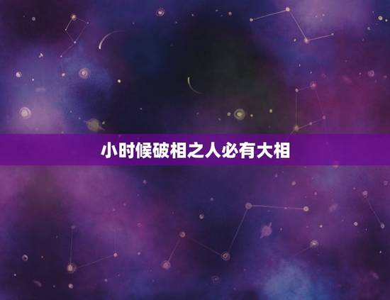 小时候破相之人必有大相,为什么说女孩子小时候要破次相才养得大? 小时候破相之人必有大相,为什么说女孩子小时候要破次相才养得大?