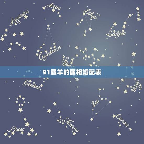 91属羊的属相婚配表,91年属羊最佳婚配属相 91属羊的属相婚配表,91年属羊最佳婚配属相