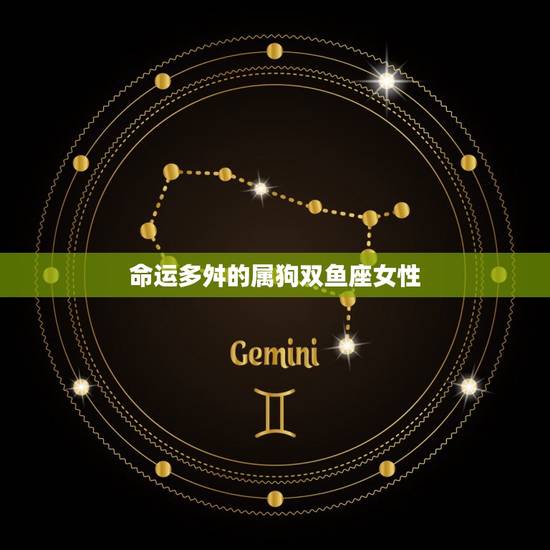 命运多舛的属狗双鱼座女性 命运多舛的属狗双鱼座女性