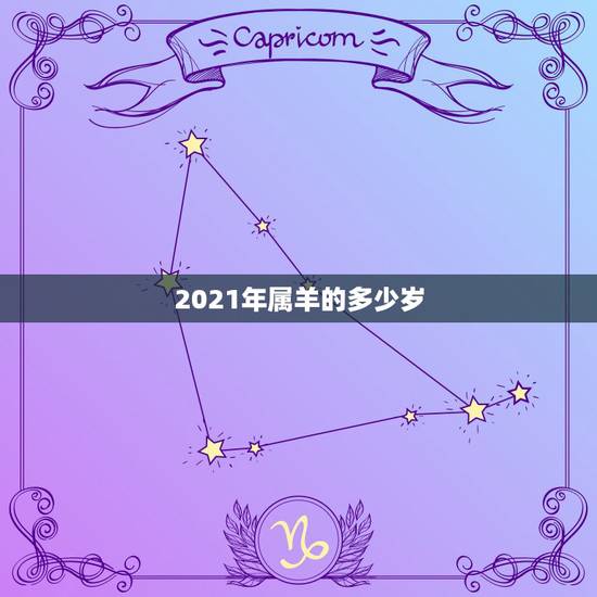 2021年属羊的多少岁,属羊2021年多大年龄 2021年属羊的多少岁,属羊2021年多大年龄