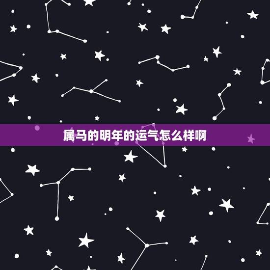 属马的明年的运气怎么样啊,今年属马的财运和运气如何2021年 属马的明年的运气怎么样啊,今年属马的财运和运气如何2021年