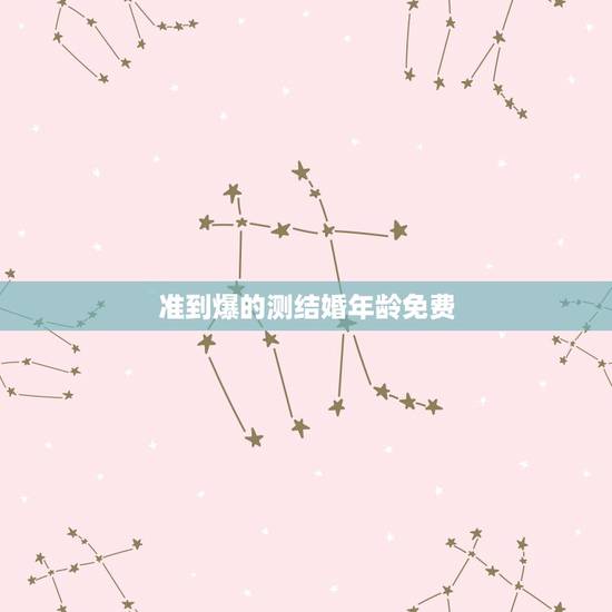 准到爆的测结婚年龄免费,如何破解“测试你的结婚年龄”? 准到爆的测结婚年龄免费,如何破解“测试你的结婚年龄”?