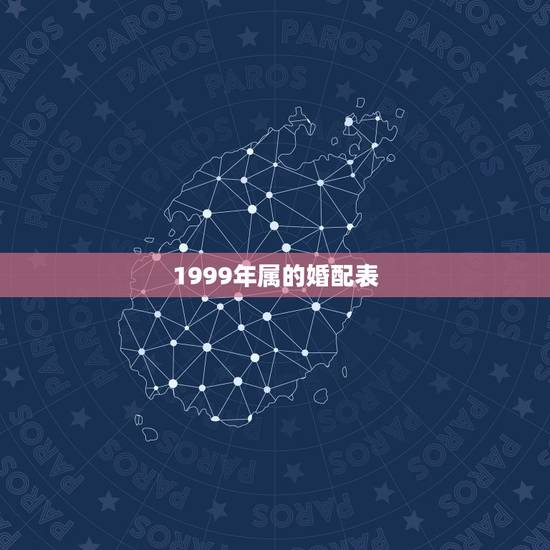 1999年属的婚配表，99年的和几几年的属相最配