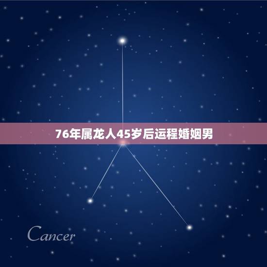 76年属龙人45岁后运程婚姻男,2022 属龙人的全年运势 76年属龙人45岁后运程婚姻男,2022 属龙人的全年运势