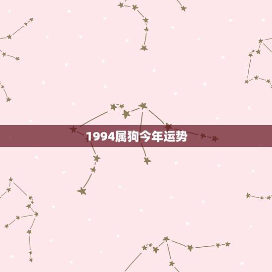 1994属狗今年运势,94年属狗的女生今年运势怎么样啊 1994属狗今年运势,94年属狗的女生今年运势怎么样啊