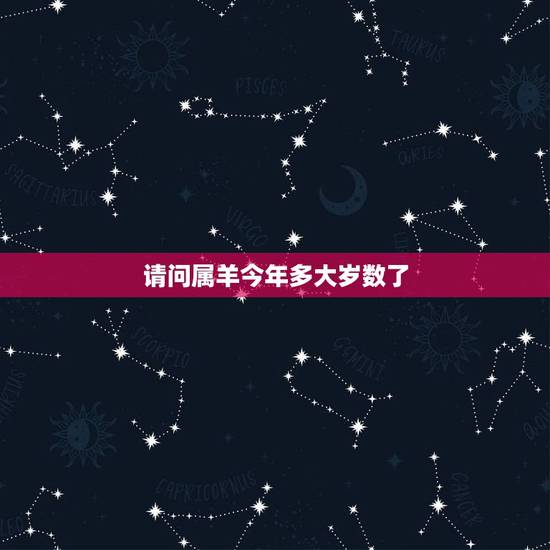 请问属羊今年多大岁数了,数羊的今年多大 请问属羊今年多大岁数了,数羊的今年多大