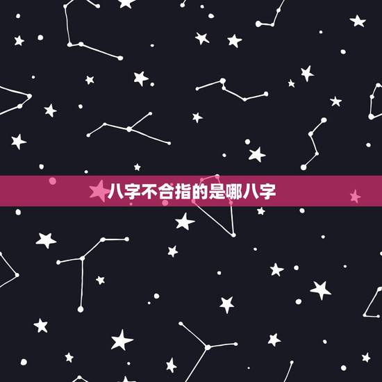 八字不合指的是哪八字,八字不合怎么破解 八字不合指的是哪八字,八字不合怎么破解