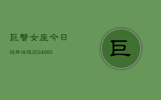 巨蟹女座今日运势运程(20240605)