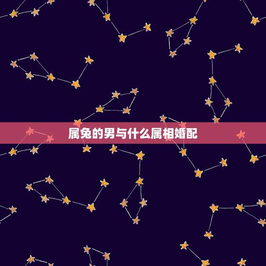 属兔的男与什么属相婚配,属相婚配表之属兔的和什么属相相配 属兔的男与什么属相婚配,属相婚配表之属兔的和什么属相相配