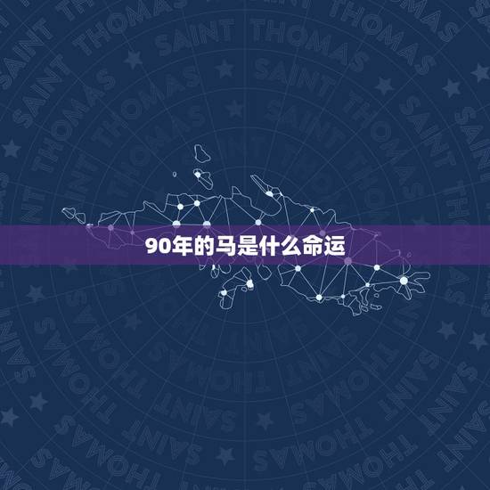 90年的马是什么命运,90年的马是什么命,五行属性 90年的马是什么命运,90年的马是什么命,五行属性