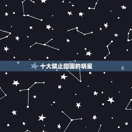 十大禁止回国的明星 中国开除国籍的明星 十大禁止回国的明星 中国开除国籍的明星
