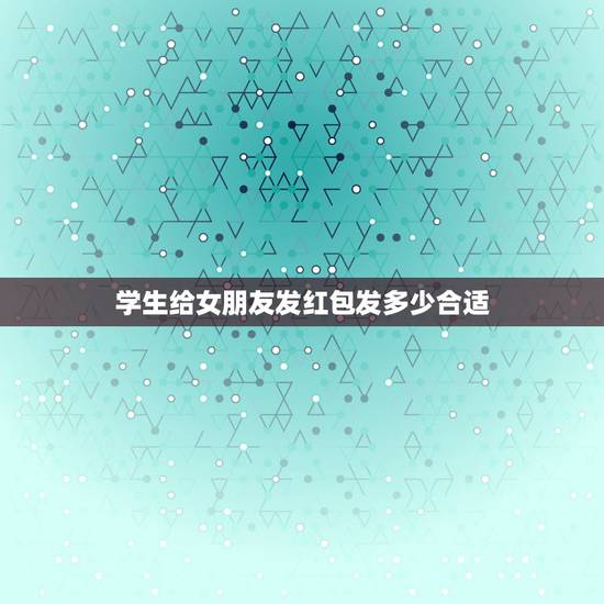 学生给女朋友发红包发多少合适，十一快要到来了，给女朋友发多少红包最合适