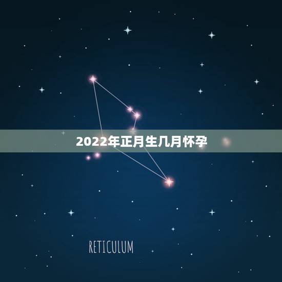2022年正月生几月怀孕，我是87年正月初四的生日，农历2018年12