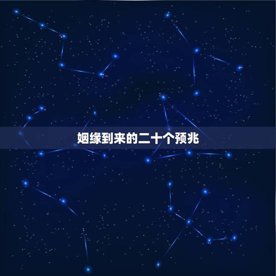 姻缘到来的二十个预兆,姻缘即将到来前都有哪些征兆? 姻缘到来的二十个预兆,姻缘即将到来前都有哪些征兆?
