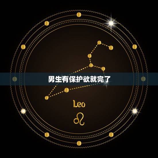 男生有保护欲就完了，男人对你有保护欲说明什么