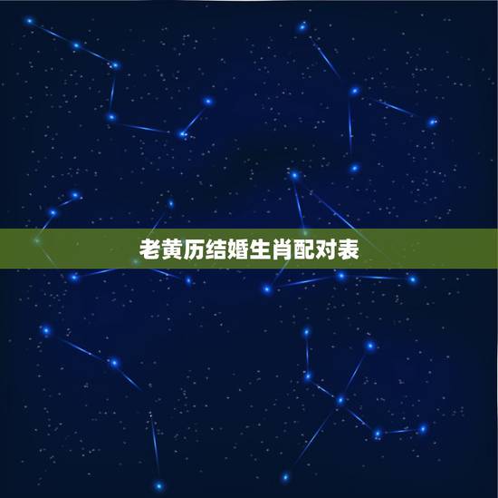 老黄历结婚生肖配对表，老黄历属相婚配