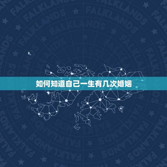 如何知道自己一生有几次婚姻,怎么知道一辈子自己有几次婚姻 如何知道自己一生有几次婚姻,怎么知道一辈子自己有几次婚姻