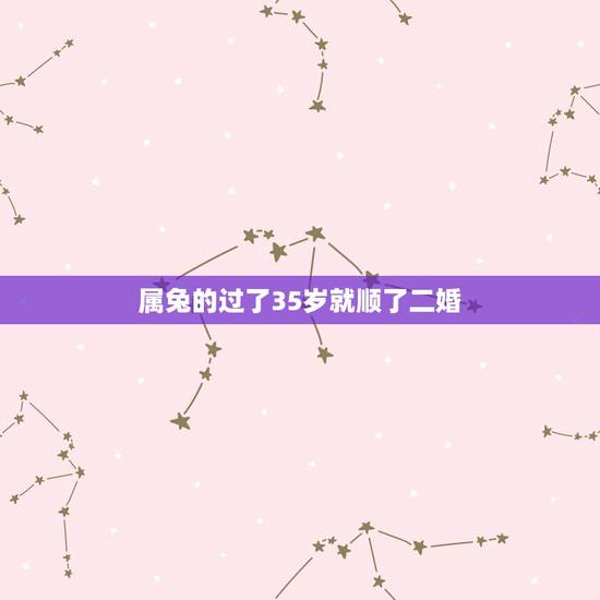 属兔的过了35岁就顺了二婚，2022 年属兔人的全年运势