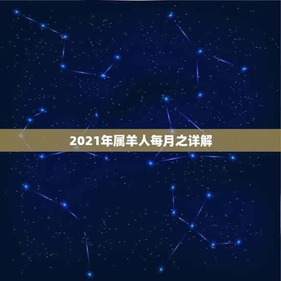 2021年属羊人每月之详解，2021属羊全年运势