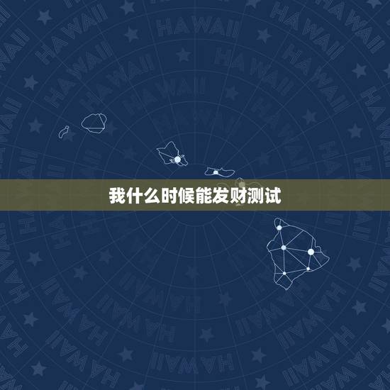 我什么时候能发财测试，我什么时候 能够 发财