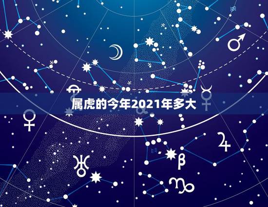 属虎的今年2021年多大，属虎的人2021年虚岁是多少？