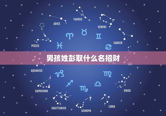 男孩姓彭取什么名招财，姓彭的男孩取什么名字好，今天上午出生的