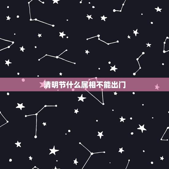 清明节什么属相不能出门,2017年的清明节是什么属相 清明节什么属相不能出门,2017年的清明节是什么属相