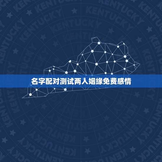 名字配对测试两人姻缘免费感情，测婚姻配对测试，姓名姻缘配对测试命理好不