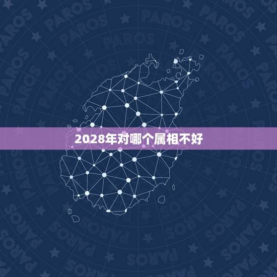 2028年对哪个属相不好，属什么生肖最不好