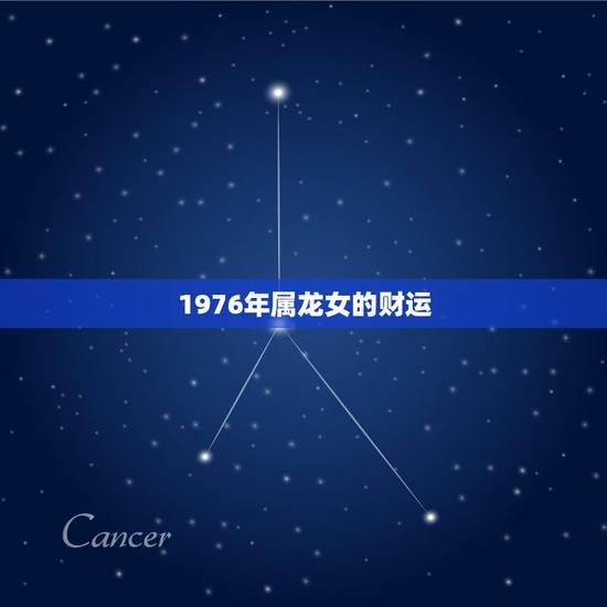 1976年属龙女的财运,1976年属龙的人婚配 1976年属龙女的财运,1976年属龙的人婚配