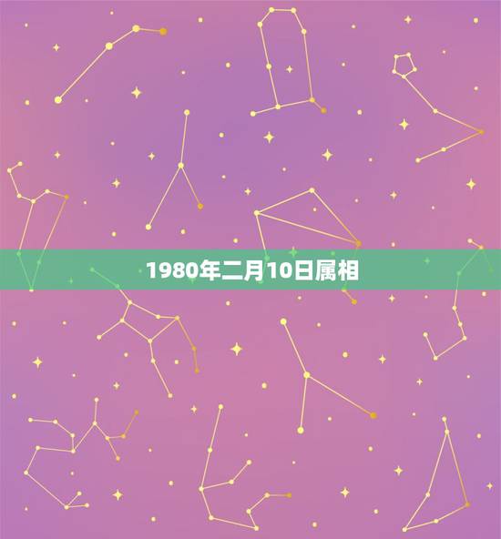1980年二月10日属相，1980年2月10日新历出生属什么