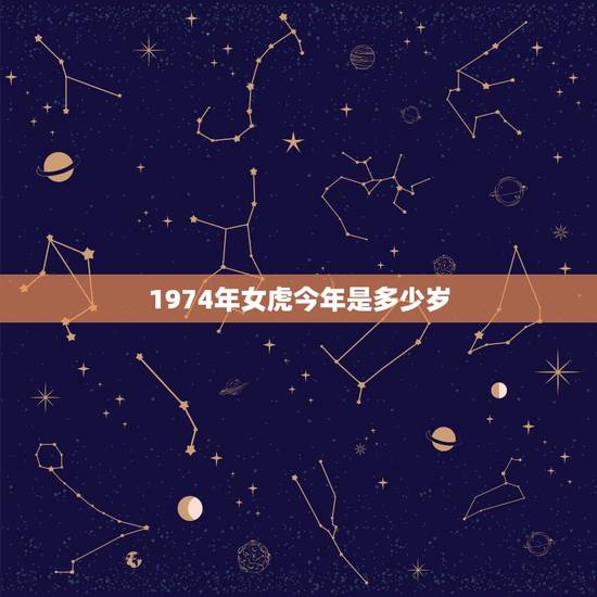 1974年女虎今年是多少岁，1974年属虎的今年多大2017