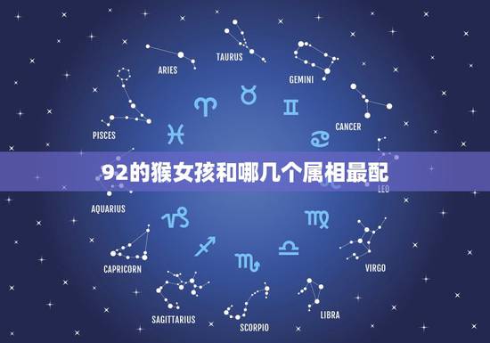 92的猴女孩和哪几个属相最配,1992年女猴应该找什么属相最配 92的猴女孩和哪几个属相最配,1992年女猴应该找什么属相最配