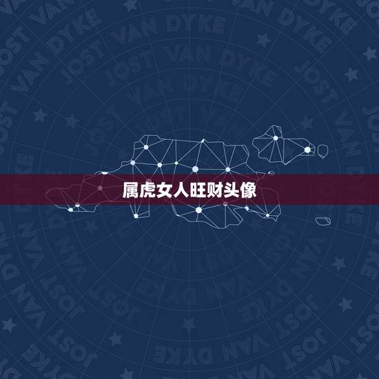 属虎女人旺财头像，属虎女微信用啥头像好