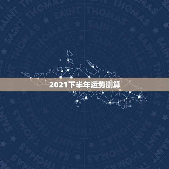 2021下半年运势测算，属龙人2021年下半年运势及运程？