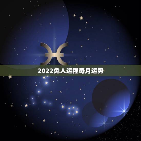 2022兔人运程每月运势,1963年属兔男2022年每月运程 2022兔人运程每月运势,1963年属兔男2022年每月运程
