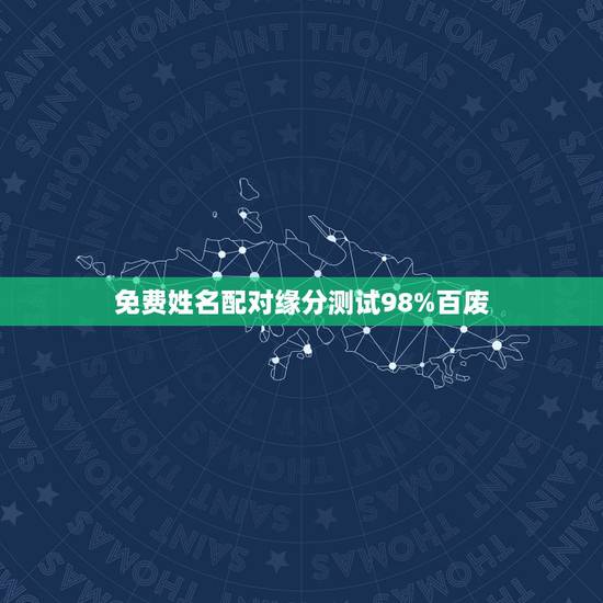 免费姓名配对缘分测试98%百废，免费八字合婚网，生日爱情缘分测试，姓名