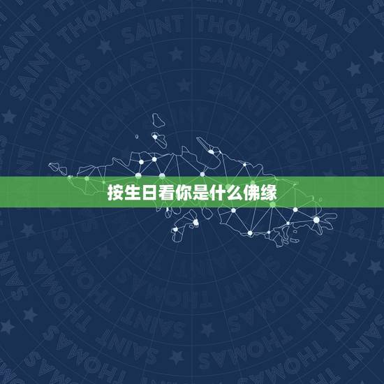 按生日看你是什么佛缘,按生日看你是什么佛缘 按生日看你是什么佛缘,按生日看你是什么佛缘
