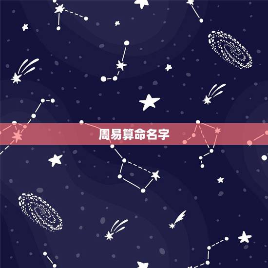 周易算命名字,周易八卦测名字打分 周易算命名字,周易八卦测名字打分