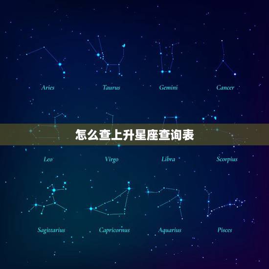 怎么查上升星座查询表 十二星座太阳星座和上升星座解析 怎么查上升星座查询表 十二星座太阳星座和上升星座解析