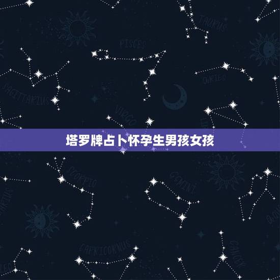 塔罗牌占卜怀孕生男孩女孩，塔罗牌占卜 两性关系 谁能告诉我什么意思？