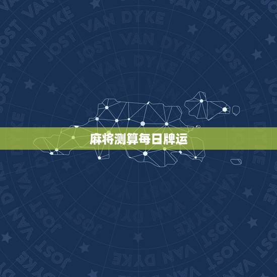 麻将测算每日牌运,每日今日运势麻将占卜每日运势 麻将测算每日牌运,每日今日运势麻将占卜每日运势