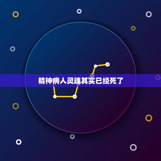 精神病人灵魂其实已经死了,人要死亡之前为啥病人会说他看到已死亡亲人在面 精神病人灵魂其实已经死了,人要死亡之前为啥病人会说他看到已死亡亲人在面